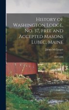History of Washington Lodge, No. 37, Free and Accepted Masons Lubec, Maine: 1822-1890