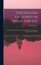 The English Factories in India, 1618-1621: A Calendar of Documents in the India Office, British Museum and Public Record Office