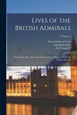 Lives of the British Admirals: Containing Also a New and Accurate Naval History, From the Earliest Periods; Volume 2