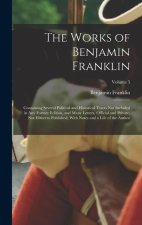 The Works of Benjamin Franklin: Containing Several Political and Historical Tracts Not Included in Any Former Edition, and Many Letters, Official and