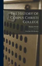 The History of Corpus Christi College: With Lists of Its Members