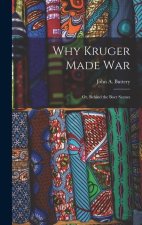 Why Kruger Made War: Or, Behind the Boer Scenes