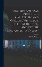 Western America, Including California and Oregon, With Maps of Those Regions, and of The Sacramento Valley