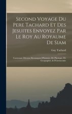 Second Voyage Du Pere Tachard Et Des Jesuites Envoyez Par Le Roy Au Royaume De Siam: Contenant Diverses Remarques D'histoire, De Physique, De Geograph