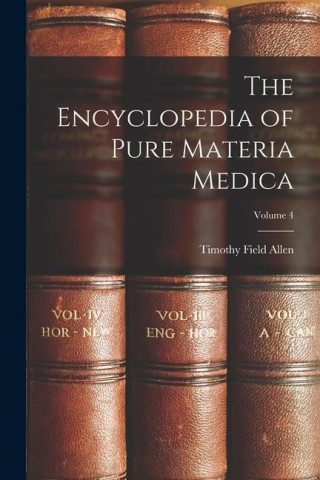 The Encyclopedia of Pure Materia Medica; Volume 4