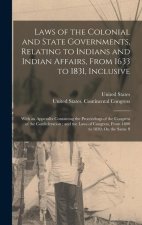Laws of the Colonial and State Governments, Relating to Indians and Indian Affairs, From 1633 to 1831, Inclusive: With an Appendix Containing the Proc