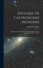 Histoire De L'astronomie Moderne: Depuis La Fondation De L'école D'alexandrie, Jusqu'? L'époque De M.D.Cc.XXX.