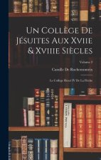 Un Coll?ge De Jésuites Aux Xviie & Xviiie Si?cles: Le Coll?ge Henri IV De La Fl?che; Volume 2