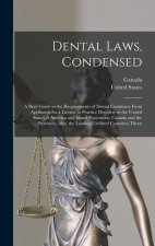 Dental Laws, Condensed: A Brief Guide to the Requirements of Dental Examiners From Applicants for a License to Practice Dentistry in the Unite