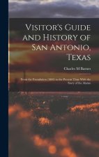 Visitor's Guide and History of San Antonio, Texas: From the Foundation (1869) to the Present Time With the Story of the Alamo