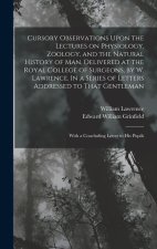 Cursory Observations Upon the Lectures on Physiology, Zoology, and the Natural History of man, Delivered at the Royal College of Surgeons, by W. Lawre