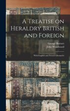 A Treatise on Heraldry British and Foreign: With English and French Glossaries