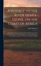 A Voyage to the River Sierra-Leone, on the Coast of Africa; Containing an Account of the Trade and Productions of the Country, and of the Civil and Re