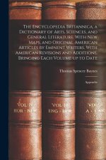 The Encyclopedia Britannica; a Dictionary of Arts, Sciences, and General Literature. With new Maps, and Original American Articles by Eminent Writers.