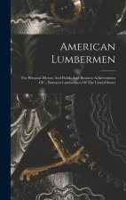 American Lumbermen: The Personal History And Public And Business Achievements Of ... Eminent Lumbermen Of The United States