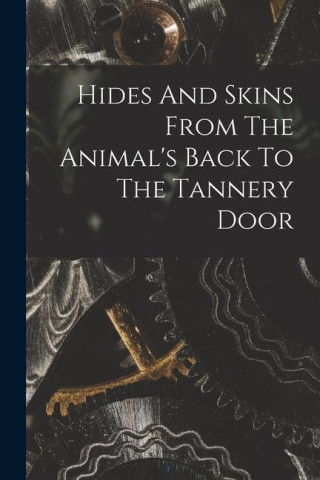 Hides And Skins From The Animal's Back To The Tannery Door
