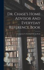 Dr. Chase's Home Advisor And Everyday Reference Book: A Companion To Dr. Chase's Receipt Books