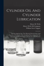 Cylinder Oil And Cylinder Lubrication: And Investigation Into The Physical Characteristics And Properties Of Cylinder Oils, Including Observations On