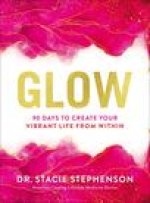 Glow: 90 Days to Create Your Vibrant Life from Within