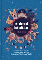 Animal Intuition: Communicating with Pets, Animal Spirits, and the Energies of the Natural World