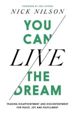 You Can Live the Dream: Trading Disappointment and Discontentment for Peace, Joy and Fulfillment