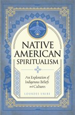 Native American Spiritualism: An Exploration of Indigenous Beliefs and Cultures