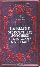 La magie des bouteilles sorcières et des jarres à souhaits - Les carnets de sorcier de Marc Neu