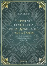 Comment développer votre spiritualité par la prière - Les clés magiques des 150 psaumes de David