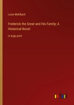 Frederick the Great and His Family; A Historical Novel