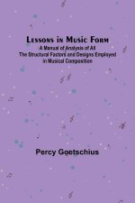 Lessons in Music Form; A Manual of Analysis of All the Structural Factors and Designs Employed in Musical Composition