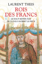Rois des Francs - Le Haut Moyen Âge de Clovis à Robert le Pieux - Livre