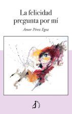 LA FELICIDAD PREGUNTA POR MI
