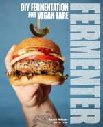 Fermenter: DIY Fermentation for Vegan Fare, Including Recipes for Krauts, Pickles, Koji, Tempeh, Nut- & Seed-Based Cheeses, Ferme
