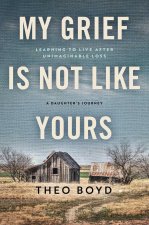 My Grief Is Not Like Yours: Learning to Live After Unimaginable Loss, a Daughter's Story