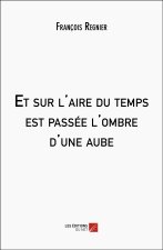 Et sur l'aire du temps est passée l'ombre d'une aube