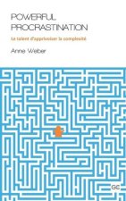 Powerful Procrastination: Le talent d'apprivoiser la complexité