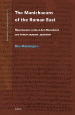 The Manichaeans of the Roman East: Manichaeism in Greek Anti-Manichaica & Roman Imperial Legislation