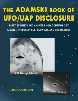The Adamski Book of UFO/UAP Disclosure: Early evidence and answers now confirmed by science, philosophers, activists, and the military