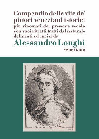 Alessandro Longhi: compendio delle vite de' pittori veneziani. «Compendio delle vite de' pittori veneziani istorici più rinomati del presente secolo c