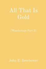 All That Is Gold: (Wanderings Part 3)