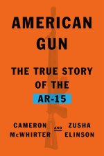 American Gun: The Story of the Ar-15, the Rifle That Divided a Nation
