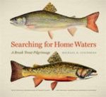 Searching for Home Waters: A Brook Trout Pilgrimage