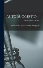 Auto Suggestion: What It Is and How to Use It for Health, Happiness and Success