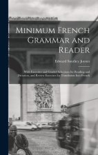 Minimum French Grammar and Reader: With Exercises and Graded Selections for Reading and Dictation, and Review Exercises for Translation Into French