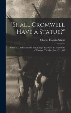 Shall Cromwell Have a Statue?: Oration ... Before the Phi Beta Kappa Society of the University of Chicago, Tuesday, June 17, 1902