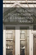 The Ladies' Flower-Garden of Ornamental Annuals