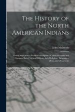 The History of the North American Indians: Their Origin, with a Faithful Description of Their Manners and Customs, Both Civil and Military, their Reli