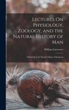 Lectures On Physiology, Zoology, and the Natural History of Man: Delivered at the Royal College of Surgeons