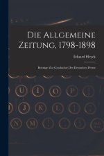 Die Allgemeine Zeitung, 1798-1898: Beiträge Zur Geschichte Der Deutschen Presse