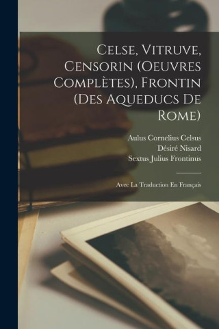 Celse, Vitruve, Censorin (Oeuvres Compl?tes), Frontin (Des Aqueducs De Rome): Avec La Traduction En Français